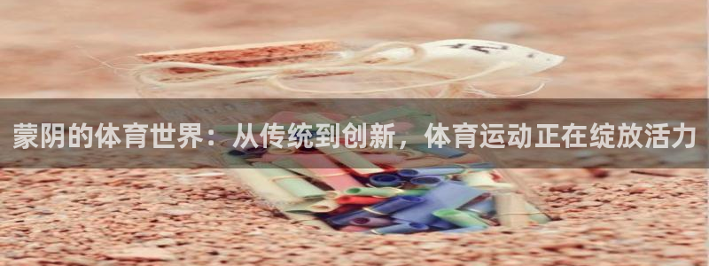 xc体育app官方网站：蒙阴的体育世界：从传统到创新，体育运动正在绽放活力